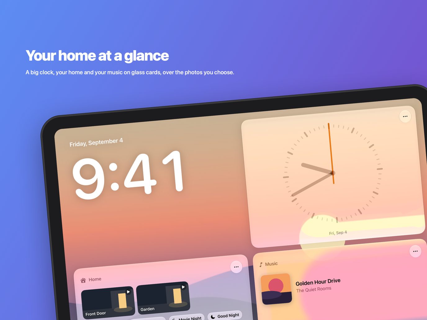 Your home at a glance: A big clock, your home and your music on glass cards, over the photos you choose.